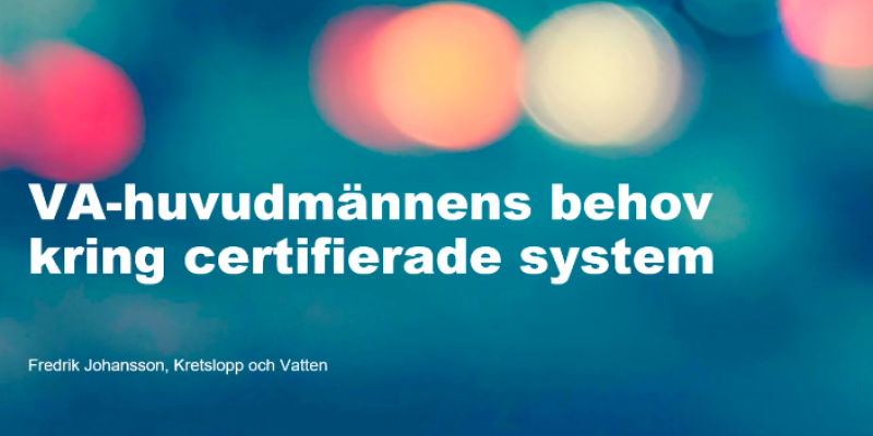 Rubriken för Fredrik Johanssons programpunkt var ”VA-huvudmännens behov kring certifierade system”.